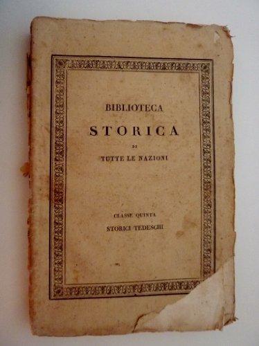 Biblioteca Storica di Tutte le Nazioni, Classe Quinta - STORICI TEDESCHI: STORIA UNIVERSALE, divisa in 24 libri - Opera Postuma di Giovanni De Muller, recata in Italiano dal Professore GAETANO BARBIERI - VOLUME PRIMO