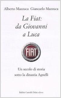 La Fiat: da Giovanni a Luca. Un secolo di storia sotto la dinastia Agnelli