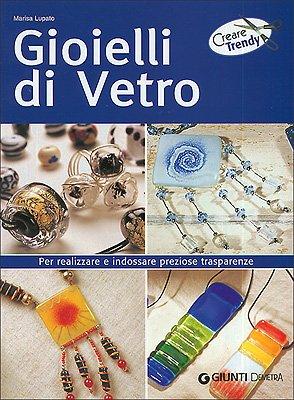 Gioielli di vetro. Per realizzare e indossare preziose trasparenze
