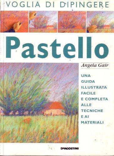 Pastello. Una guida illustrata facile e completa alle tecniche e ai materiali