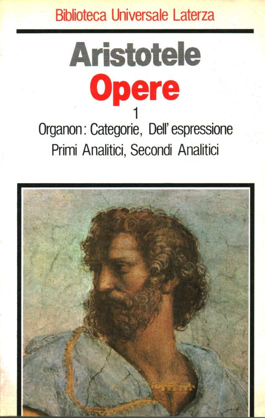 Opere. Vita di Aristotele di Diogene Laerzio-Organon: Categorie. Dell'Espressione. Primi Analitici. Secondi Analitici (Vol. 1)