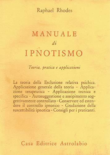 Manuale di ipnotismo. Teoria, pratica e applicazioni
