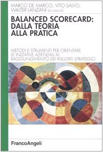 Balanced scorecard: dalla teoria alla pratica. Metodi e strumenti per orientare le iniziative aziendali al raggiungimento dei risultati strategici