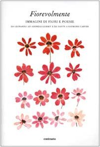 Fiorevolmente. Immagini di fiori e poesie. Da Leonardo ad Andreas Gursky e da Dante e Raymond Carver. Ediz. illustrata