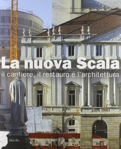 La nuova Scala. Il cantiere, il restauro e l'architettura. Ediz. illustrata