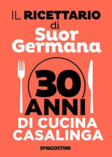 Il ricettario di suor Germana. 30 anni di cucina casalinga