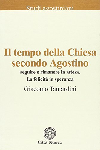 Il tempo della Chiesa secondo Agostino. Seguire e rimanere in attesa. La felicità in speranza