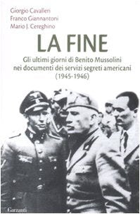 La fine. Gli ultimi giorni di Benito Mussolini nei documenti dei servizi segreti americani (1945-1946)