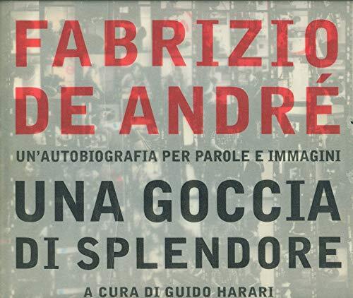 Fabrizio De André. Una goccia di splendore. Un'autobiografia per parole e immagini. Ediz. illustrata