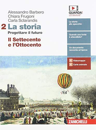 La storia. Progettare il futuro. Con Atlante di geostoria. Per le Scuole superiori. Con e-book. Il Settecento e l'Ottocento (Vol. 2)