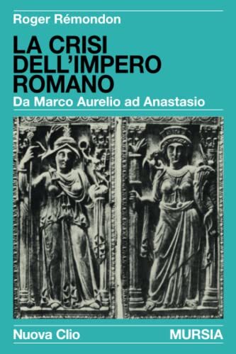 La crisi dell'impero romano: Da Marco Aurelio ad Anastasio