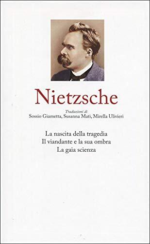 1. Nietzsche – Saggio introduttivo – La nascita della tragedia – Il viandante e la sua ombra – La gaia scienza