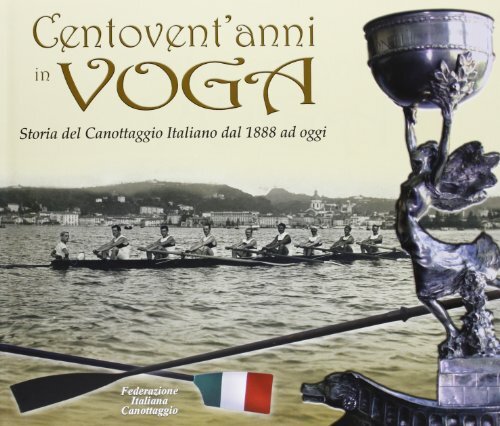Centovent'anni in voga. Storia del canottaggio italiano dal 1888 ad oggi
