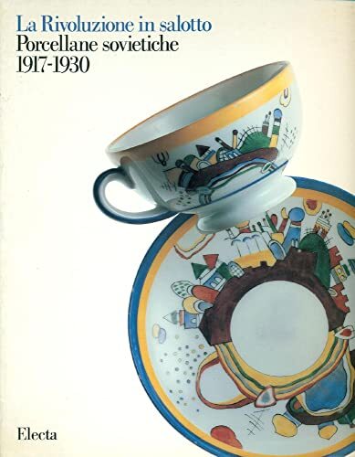 La rivoluzione in salotto. Porcellane sovietiche (1917-1930). Catalogo della mostra (Venezia, settembre 1988). Ediz. illustrata
