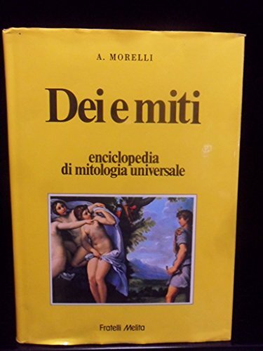 Dei e miti. Enciclopedia di mitologia universale