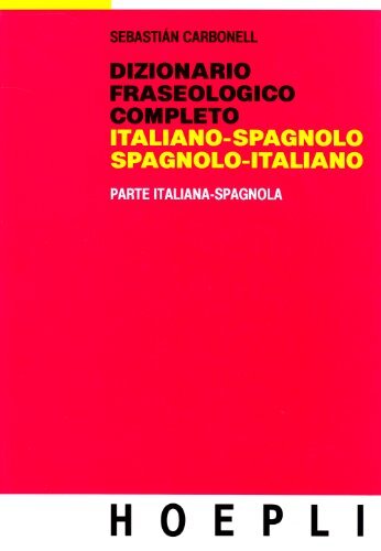 Dizionario fraseologico completo italiano-spagnolo e spagnolo-italiano. parte italiana-spagnola