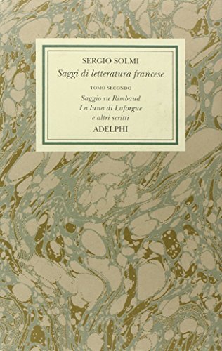 Opere. Saggi di letteratura francese. Saggio su Rimbaud. La luna di Laforgue e altri scritti (Vol. 4/2)