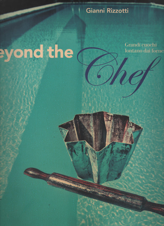 Beyond the Chef. Grandi cuochi lontano dai fornelli
