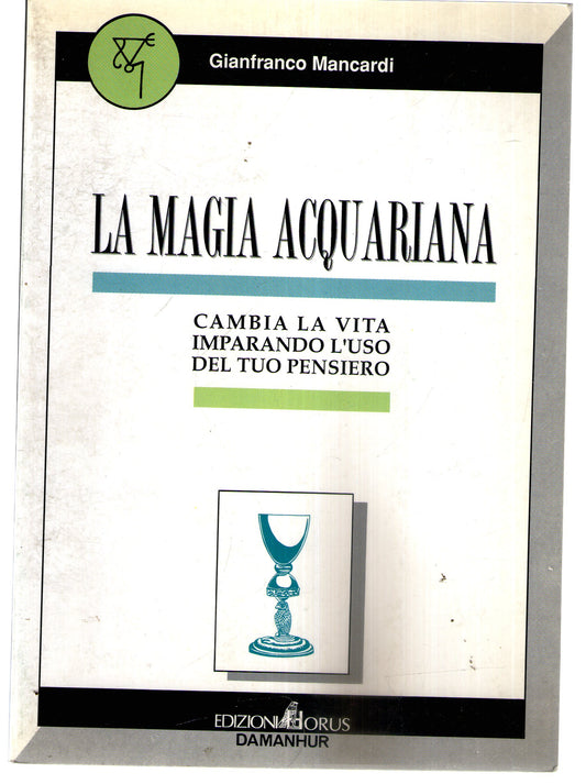 La magia acquariana. Cambia la vita imparando l'uso del tuo pensiero