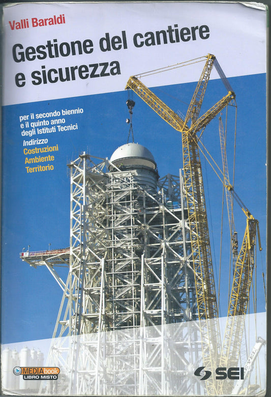 Gestione del cantiere e sicurezza-Il cantiere dalla A alla Z. Per gli Istituti tecnici indirizzo costruzioni ambiente territorio