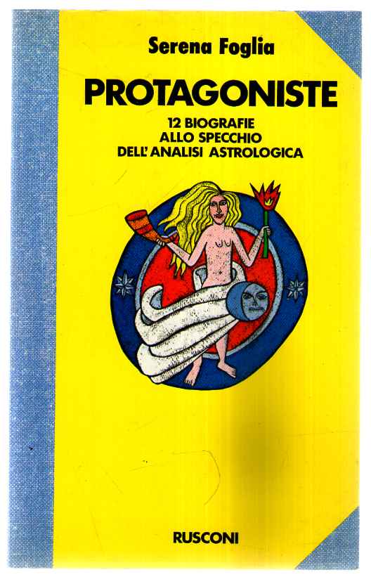 Protagoniste. Dodici biografie allo specchio dell'analisi astrologica