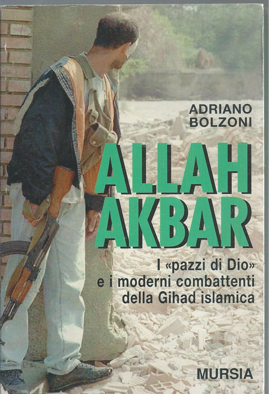 Allah Akbar. I «Pazzi di Dio» e i moderni combattenti della gihad islamica