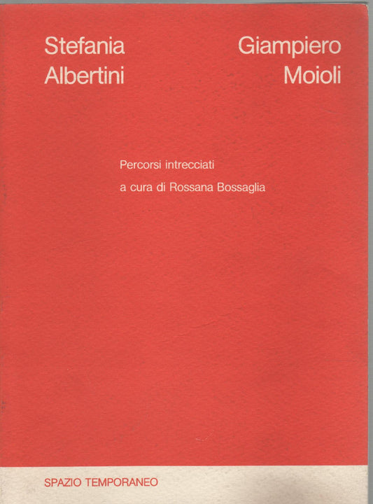 Stefania Albertini, Giampiero Moioli. Percorsi intrecciati a cura di Rossana Bossaglia