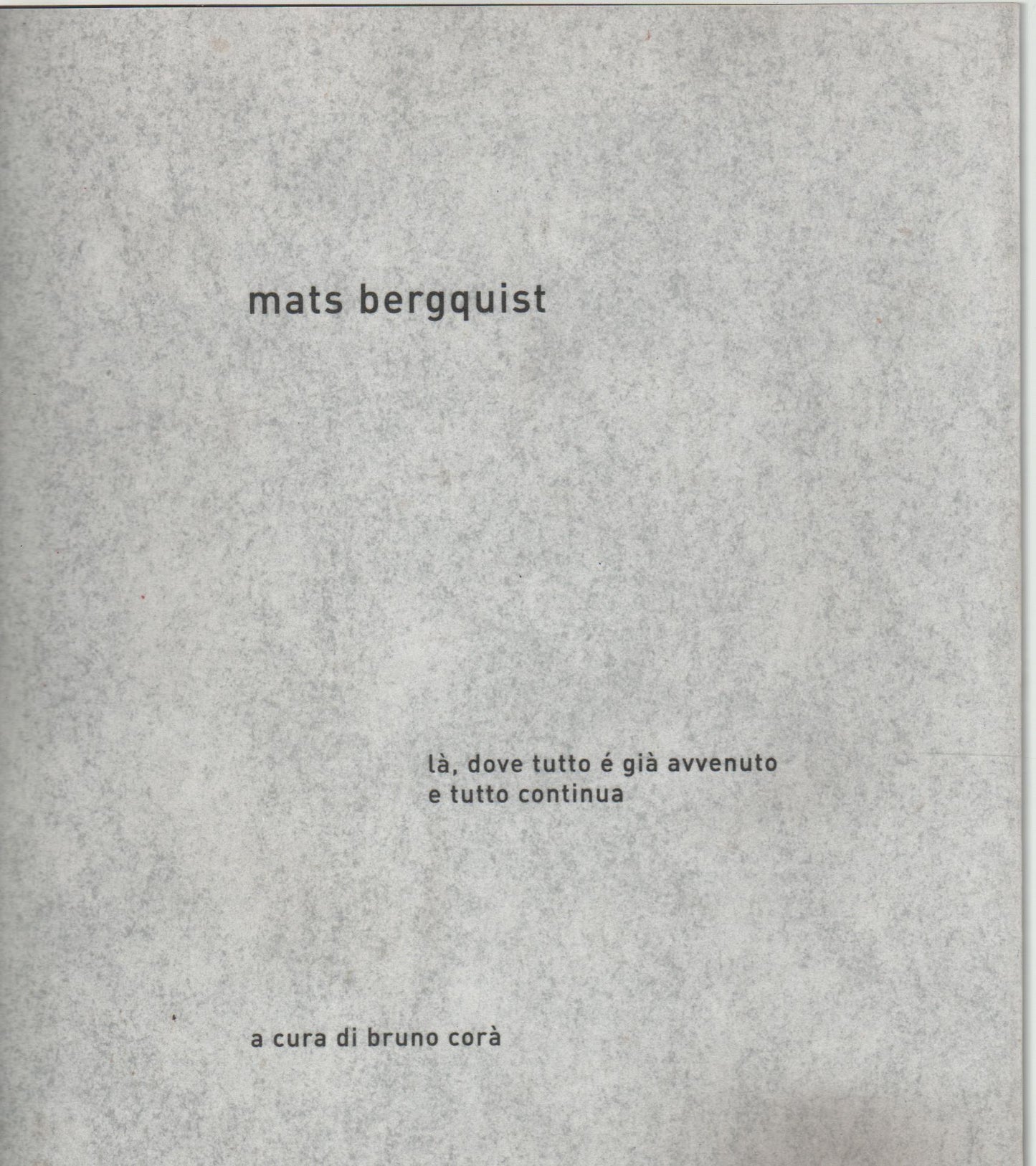 Mats Bergquist. Là, dove tutto è già avvenuto e tutto continua.