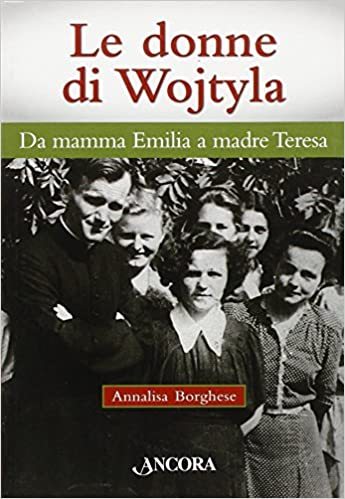 Le donne di Wojtyla. Da mamma Emilia a madre Teresa